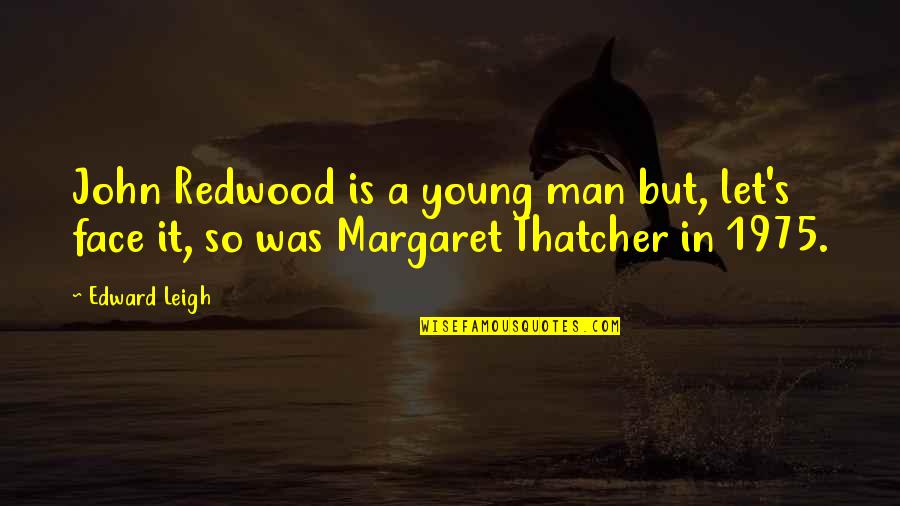 A Young Man Quotes By Edward Leigh: John Redwood is a young man but, let's