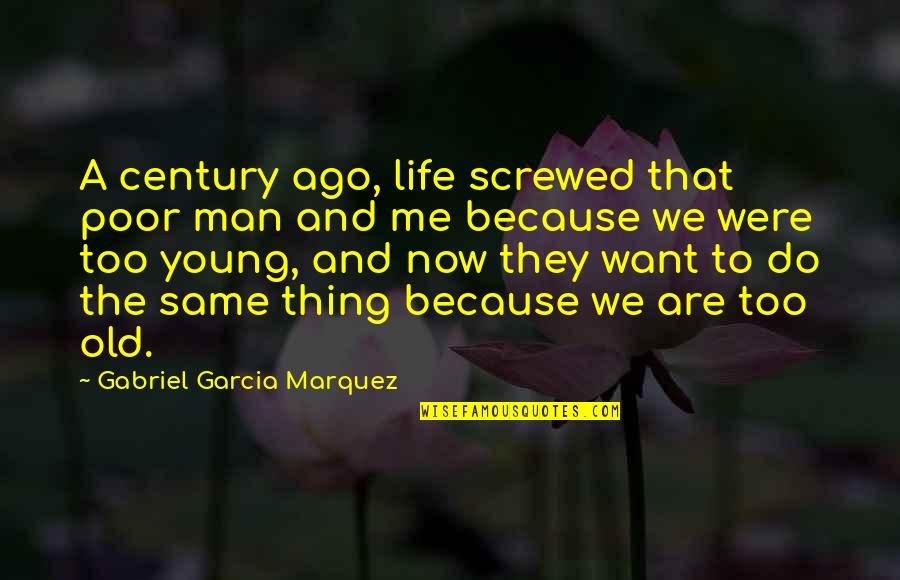 A Young Man Quotes By Gabriel Garcia Marquez: A century ago, life screwed that poor man