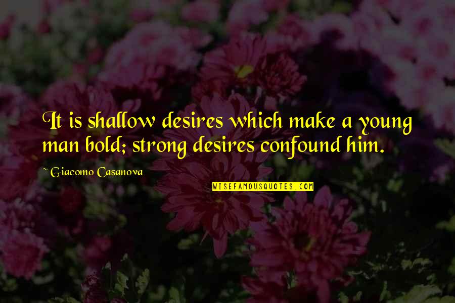 A Young Man Quotes By Giacomo Casanova: It is shallow desires which make a young