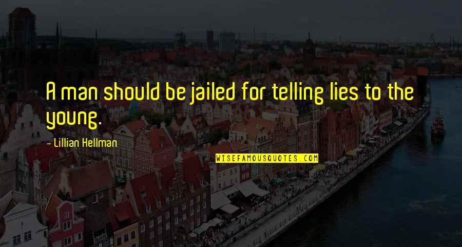 A Young Man Quotes By Lillian Hellman: A man should be jailed for telling lies