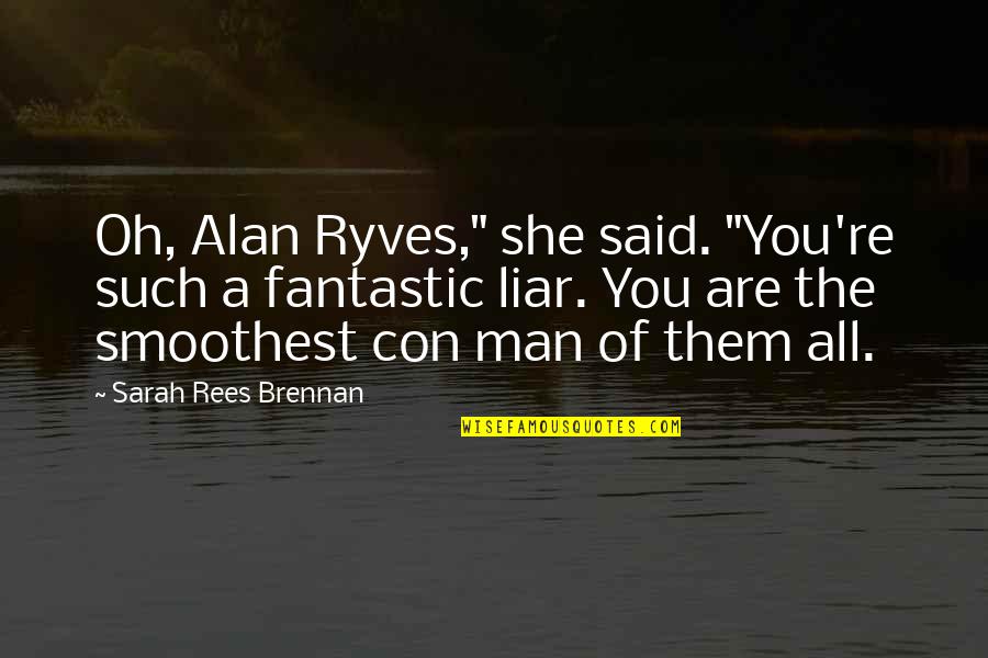 A Young Man Quotes By Sarah Rees Brennan: Oh, Alan Ryves," she said. "You're such a