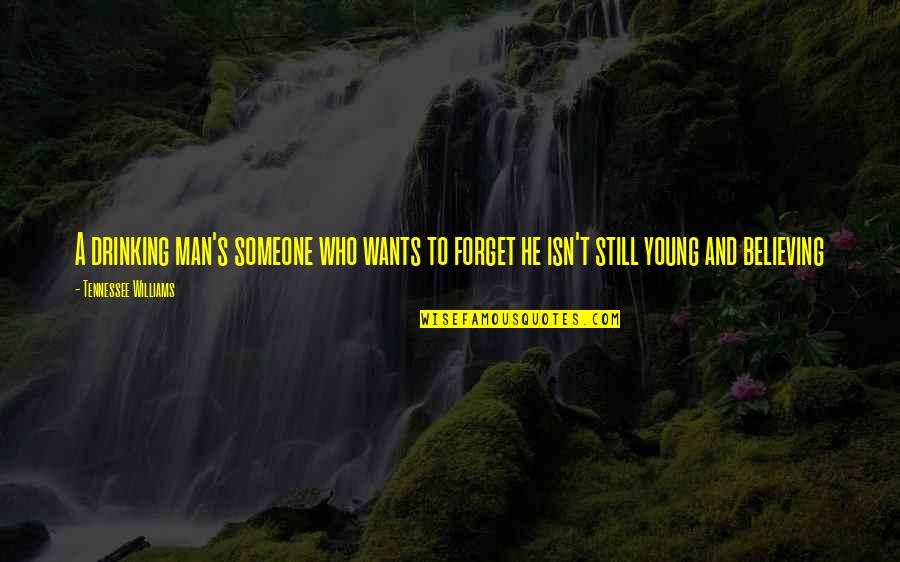 A Young Man Quotes By Tennessee Williams: A drinking man's someone who wants to forget