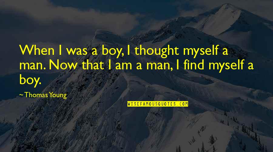 A Young Man Quotes By Thomas Young: When I was a boy, I thought myself