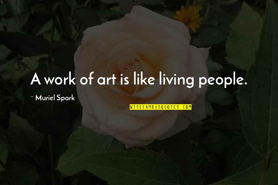 A Young Mother's Love Quotes By Muriel Spark: A work of art is like living people.