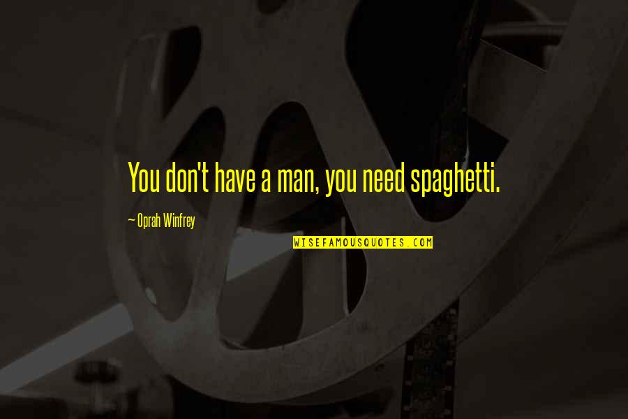 A Young Mother's Love Quotes By Oprah Winfrey: You don't have a man, you need spaghetti.