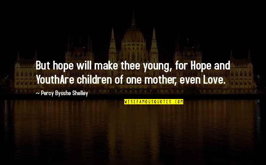 A Young Mother's Love Quotes By Percy Bysshe Shelley: But hope will make thee young, for Hope