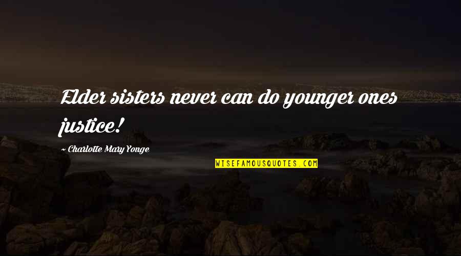 A Younger Sister Quotes By Charlotte Mary Yonge: Elder sisters never can do younger ones justice!