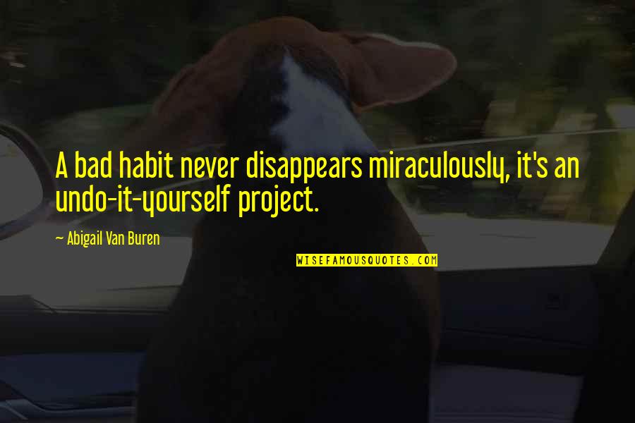 A Yourself Quotes By Abigail Van Buren: A bad habit never disappears miraculously, it's an