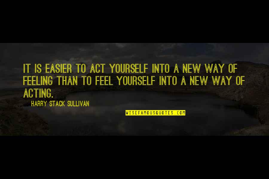 A Yourself Quotes By Harry Stack Sullivan: It is easier to act yourself into a