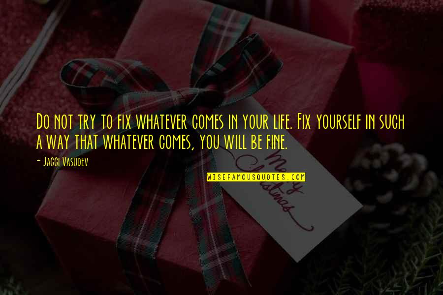 A Yourself Quotes By Jaggi Vasudev: Do not try to fix whatever comes in