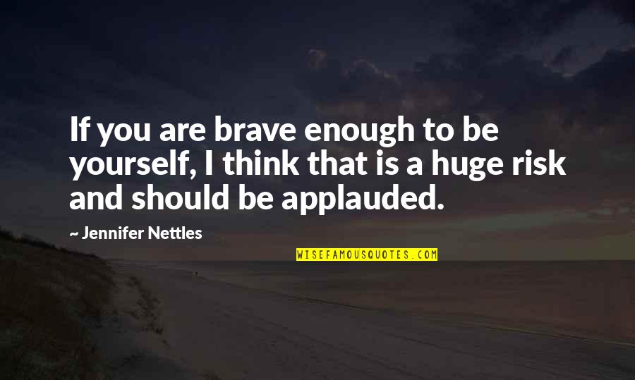 A Yourself Quotes By Jennifer Nettles: If you are brave enough to be yourself,