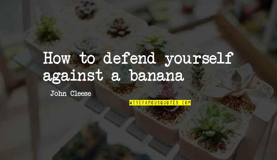 A Yourself Quotes By John Cleese: How to defend yourself against a banana