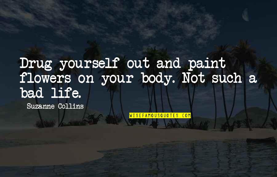 A Yourself Quotes By Suzanne Collins: Drug yourself out and paint flowers on your