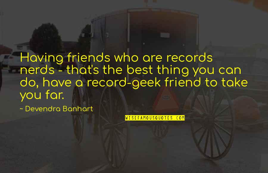 A-z Best Friend Quotes By Devendra Banhart: Having friends who are records nerds - that's