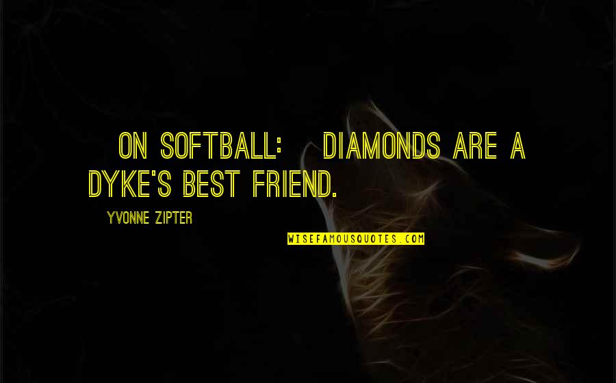 A-z Best Friend Quotes By Yvonne Zipter: [On softball:] Diamonds are a dyke's best friend.