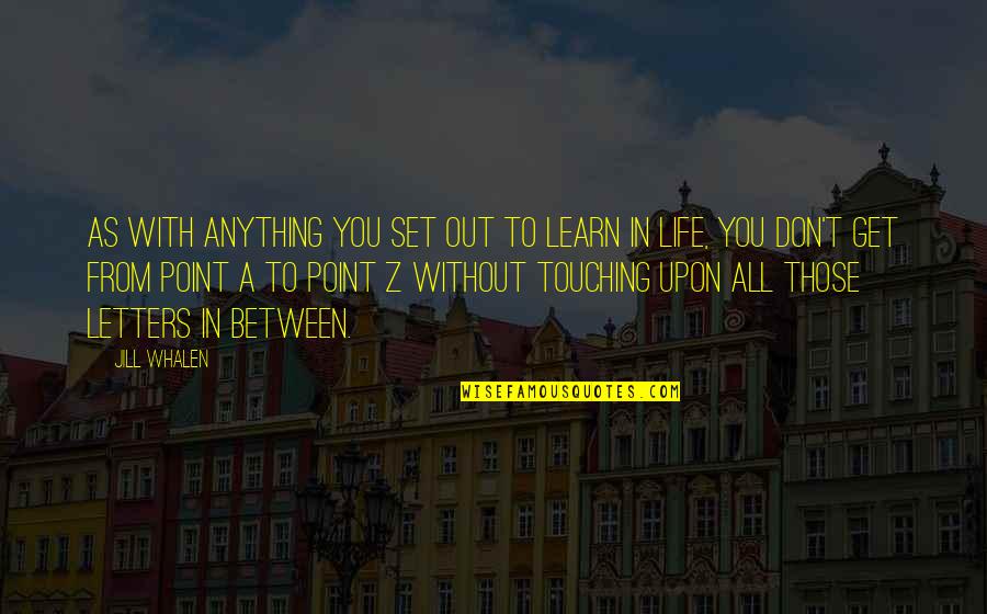 A-z Life Quotes By Jill Whalen: As with anything you set out to learn
