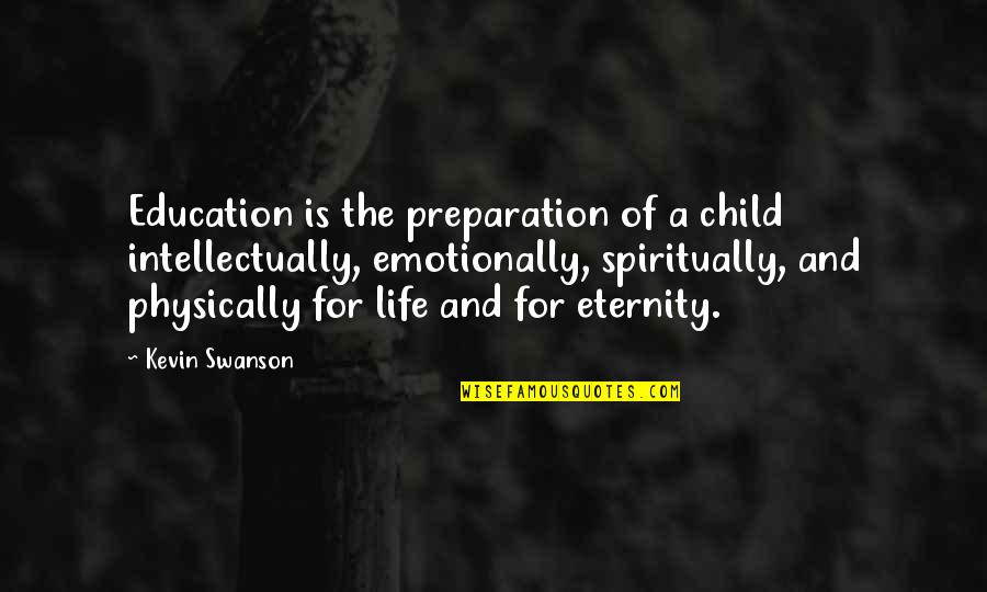 A-z Life Quotes By Kevin Swanson: Education is the preparation of a child intellectually,
