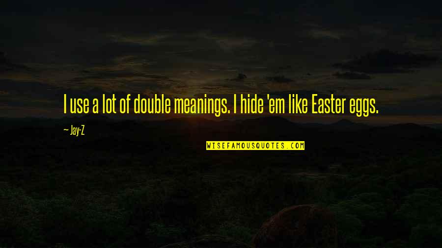 A-z Of Quotes By Jay-Z: I use a lot of double meanings. I