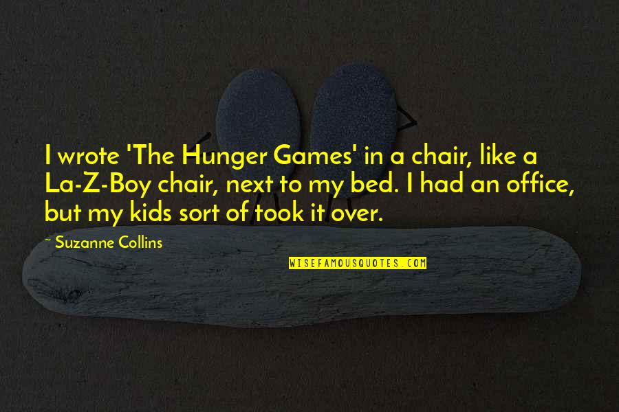 A-z Of Quotes By Suzanne Collins: I wrote 'The Hunger Games' in a chair,