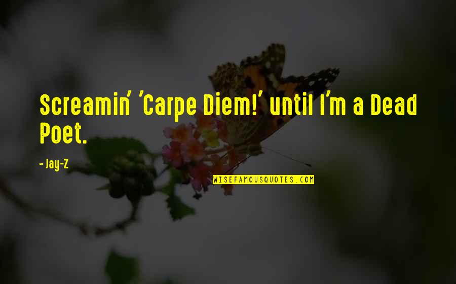 A Z Quotes By Jay-Z: Screamin' 'Carpe Diem!' until I'm a Dead Poet.
