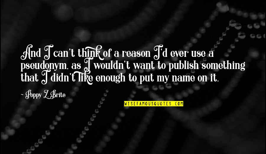 A Z Quotes By Poppy Z. Brite: And I can't think of a reason I'd