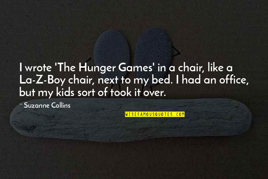 A Z Quotes By Suzanne Collins: I wrote 'The Hunger Games' in a chair,
