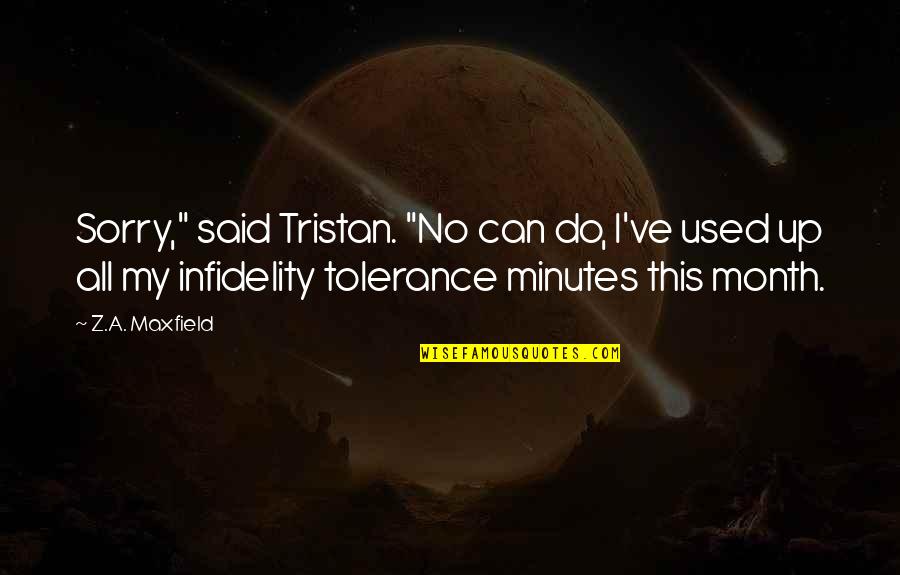 A Z Quotes By Z.A. Maxfield: Sorry," said Tristan. "No can do, I've used
