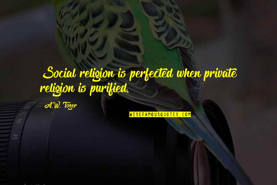 A Z Tozer Quotes By A.W. Tozer: Social religion is perfected when private religion is