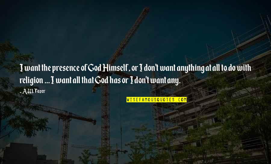 A Z Tozer Quotes By A.W. Tozer: I want the presence of God Himself, or