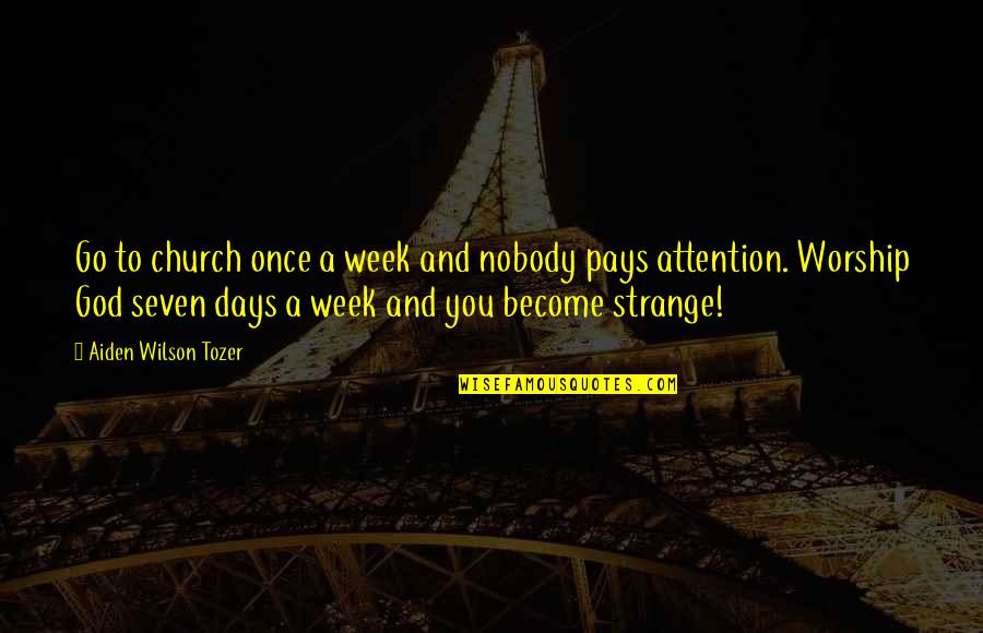 A Z Tozer Quotes By Aiden Wilson Tozer: Go to church once a week and nobody