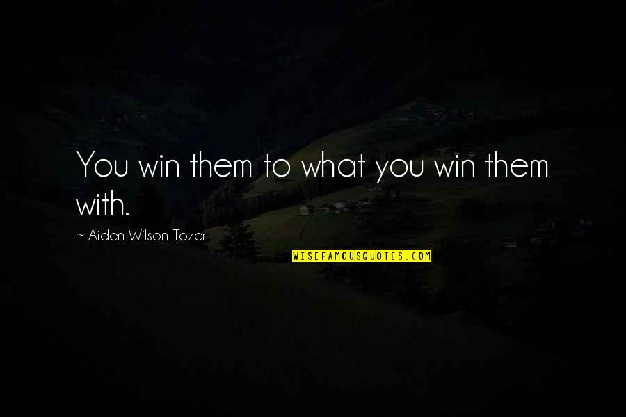 A Z Tozer Quotes By Aiden Wilson Tozer: You win them to what you win them
