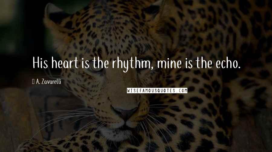 A. Zavarelli quotes: His heart is the rhythm, mine is the echo.