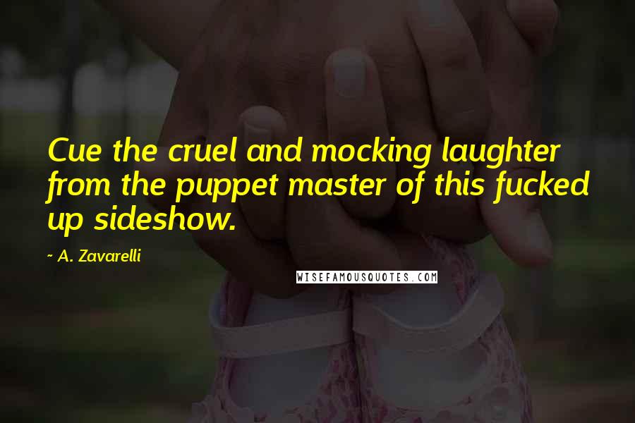 A. Zavarelli quotes: Cue the cruel and mocking laughter from the puppet master of this fucked up sideshow.