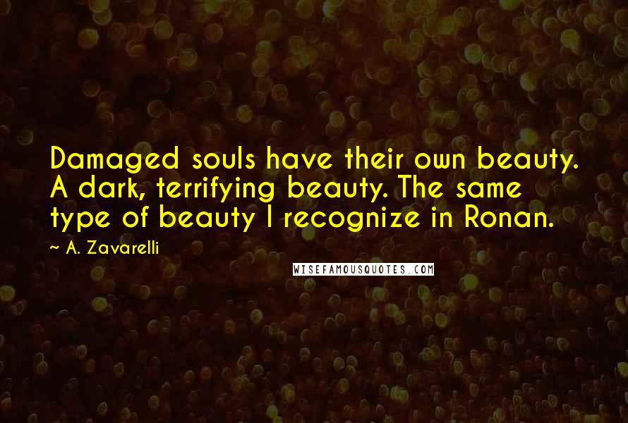 A. Zavarelli quotes: Damaged souls have their own beauty. A dark, terrifying beauty. The same type of beauty I recognize in Ronan.