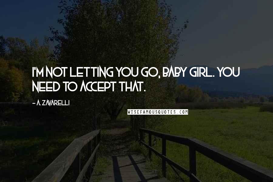 A. Zavarelli quotes: I'm not letting you go, baby girl. You need to accept that.