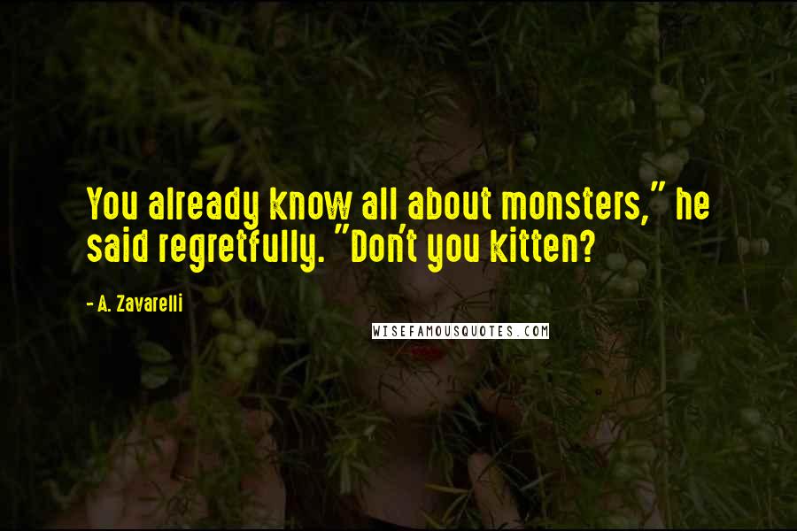 A. Zavarelli quotes: You already know all about monsters," he said regretfully. "Don't you kitten?