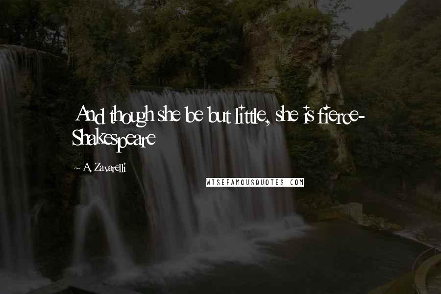 A. Zavarelli quotes: And though she be but little, she is fierce- Shakespeare