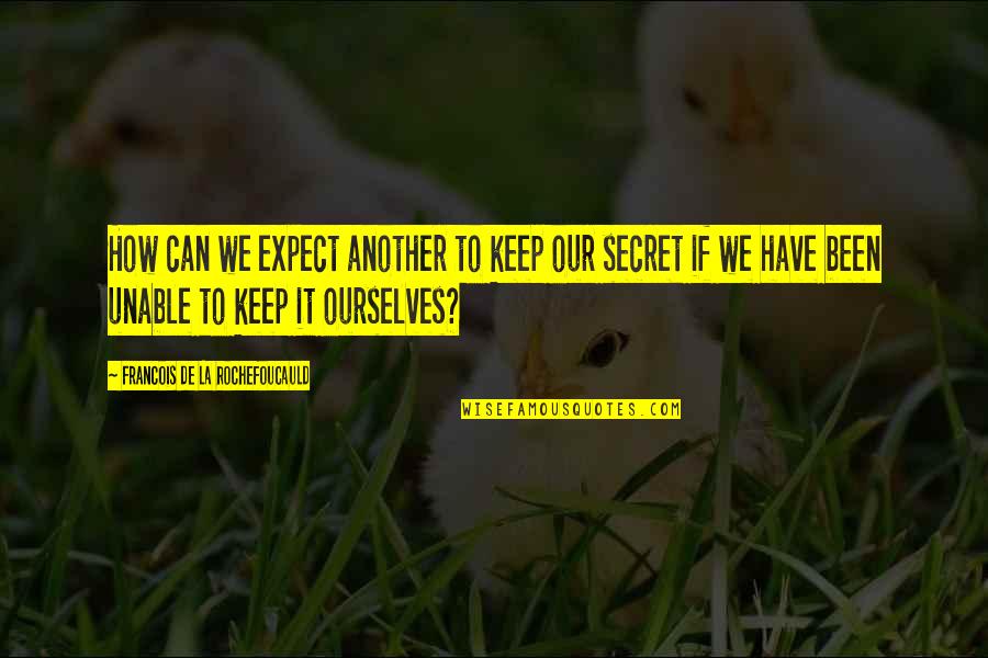 A Zealot Quotes By Francois De La Rochefoucauld: How can we expect another to keep our A Zealot Quotes By Francois De La Rochefoucauld: How can we expect another to keep our