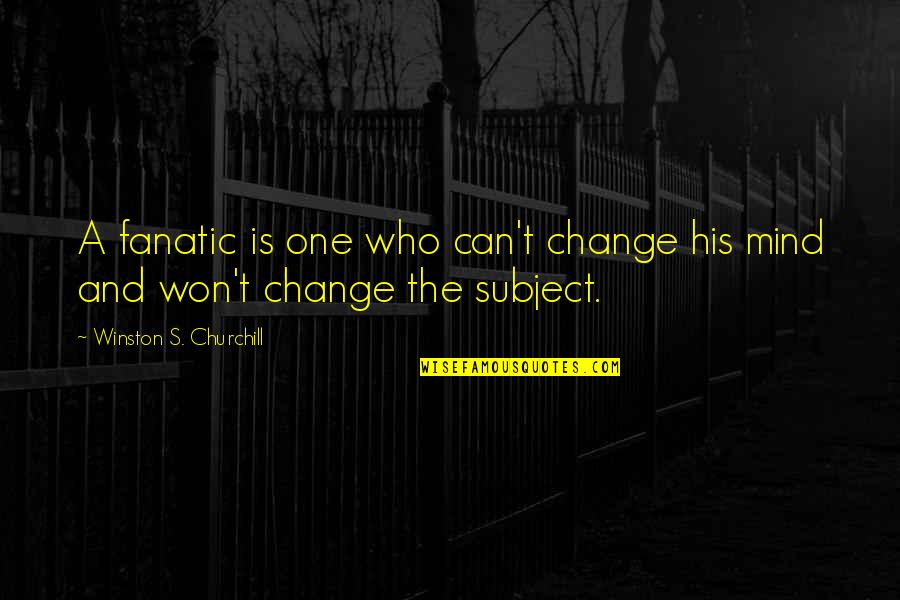 A Zealot Quotes By Winston S. Churchill: A fanatic is one who can't change his A Zealot Quotes By Winston S. Churchill: A fanatic is one who can't change his