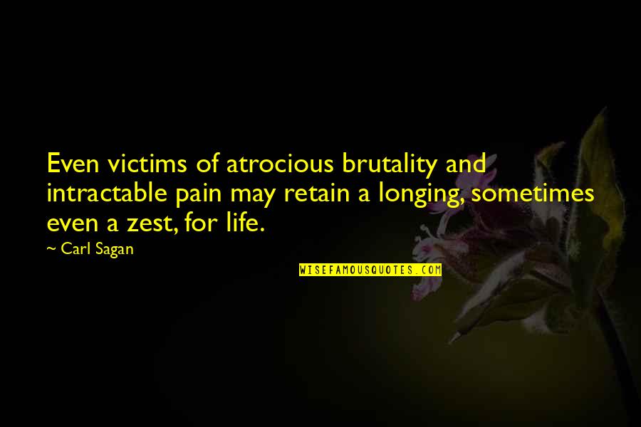 A Zest For Life Quotes By Carl Sagan: Even victims of atrocious brutality and intractable pain