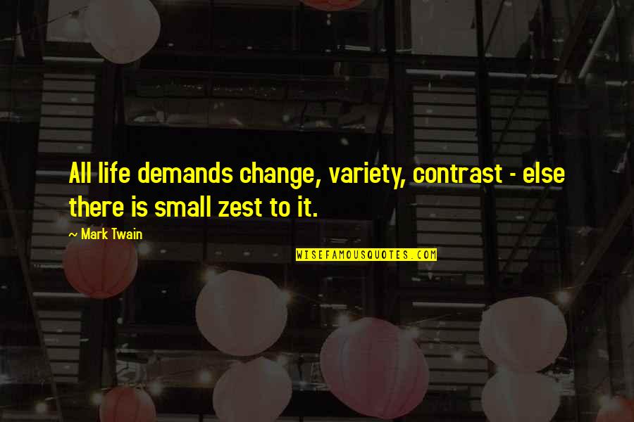 A Zest For Life Quotes By Mark Twain: All life demands change, variety, contrast - else