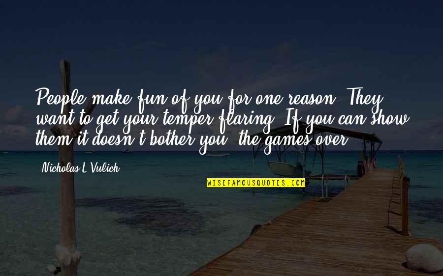 A Zest For Life Quotes By Nicholas L Vulich: People make fun of you for one reason: