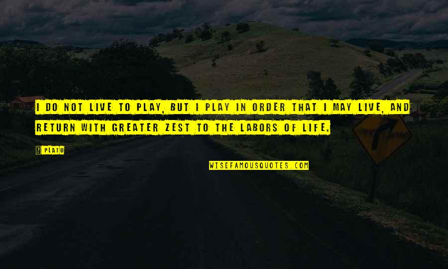 A Zest For Life Quotes By Plato: I do not live to play, but I