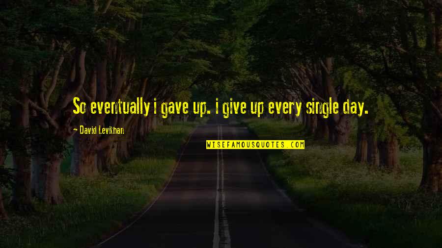 A Zippo Quotes By David Levithan: So eventually i gave up. i give up