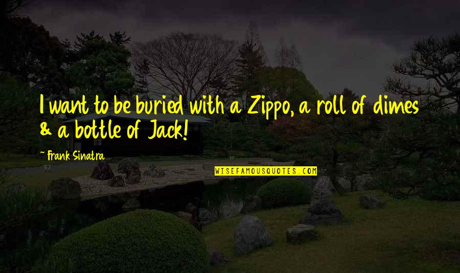 A Zippo Quotes By Frank Sinatra: I want to be buried with a Zippo,