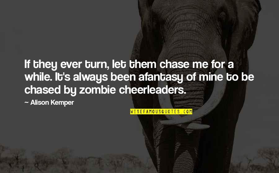 A Zombie Apocalypse Quotes By Alison Kemper: If they ever turn, let them chase me