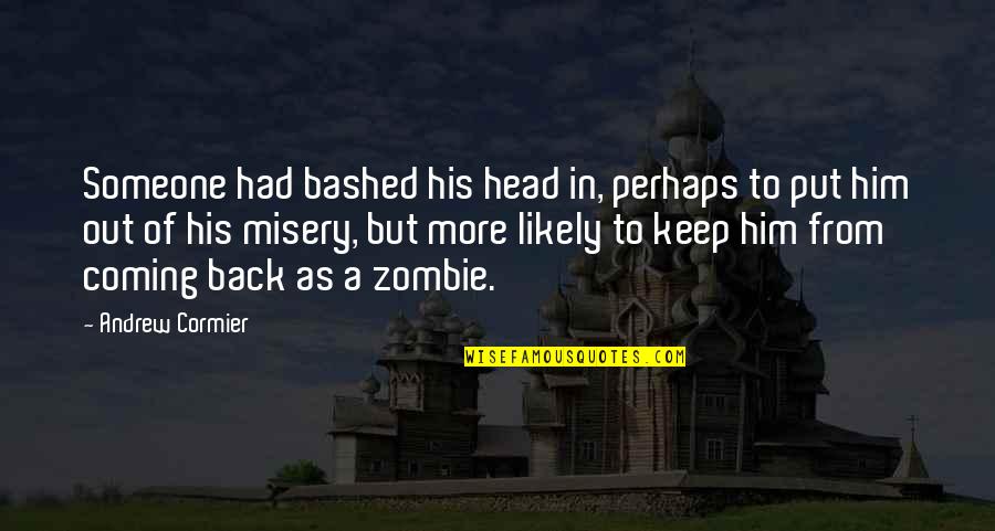 A Zombie Apocalypse Quotes By Andrew Cormier: Someone had bashed his head in, perhaps to