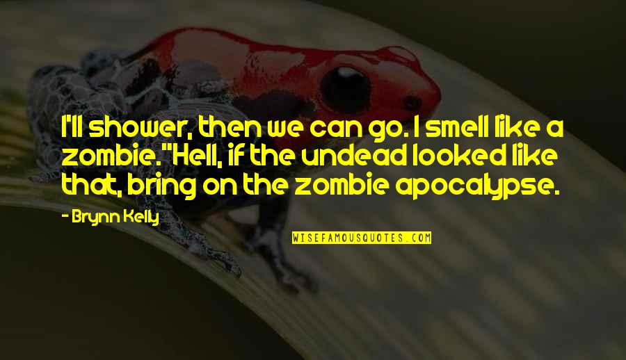 A Zombie Apocalypse Quotes By Brynn Kelly: I'll shower, then we can go. I smell