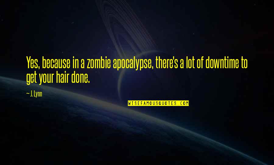 A Zombie Apocalypse Quotes By J. Lynn: Yes, because in a zombie apocalypse, there's a