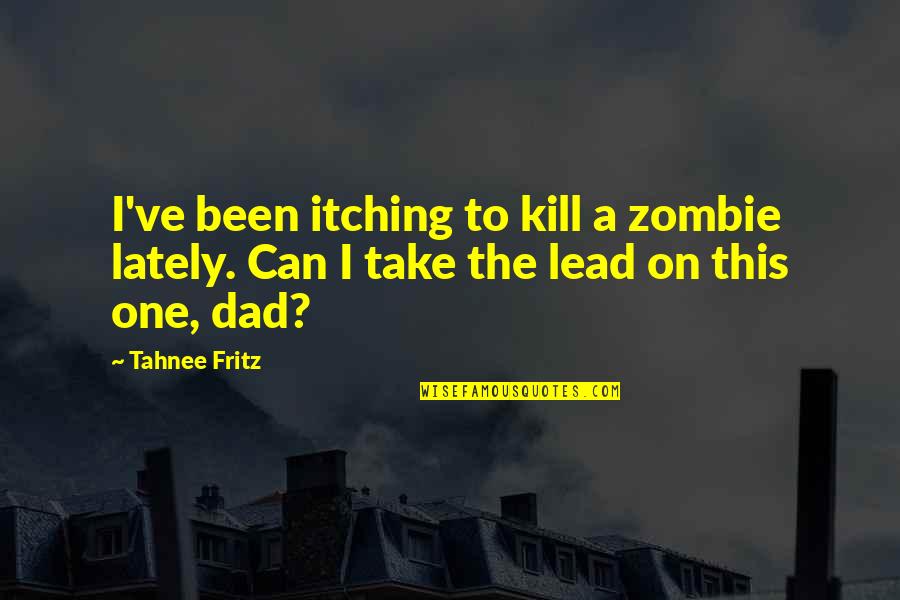 A Zombie Apocalypse Quotes By Tahnee Fritz: I've been itching to kill a zombie lately.